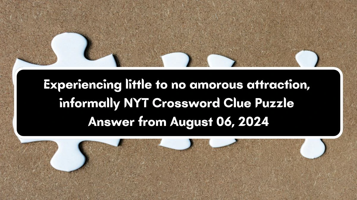 Experiencing little to no amorous attraction, informally NYT Crossword Clue Puzzle Answer from August 06, 2024