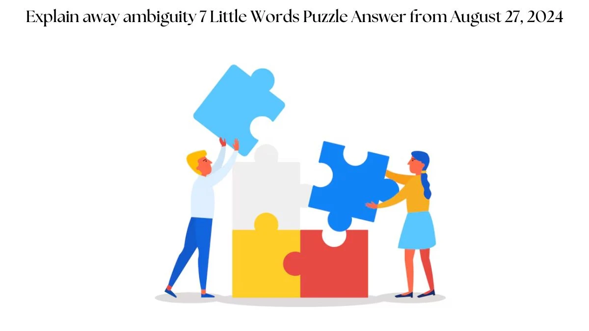 Explain away ambiguity 7 Little Words Puzzle Answer from August 27, 2024