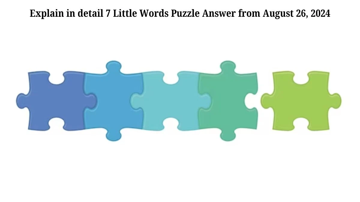 Explain in detail 7 Little Words Puzzle Answer from August 26, 2024