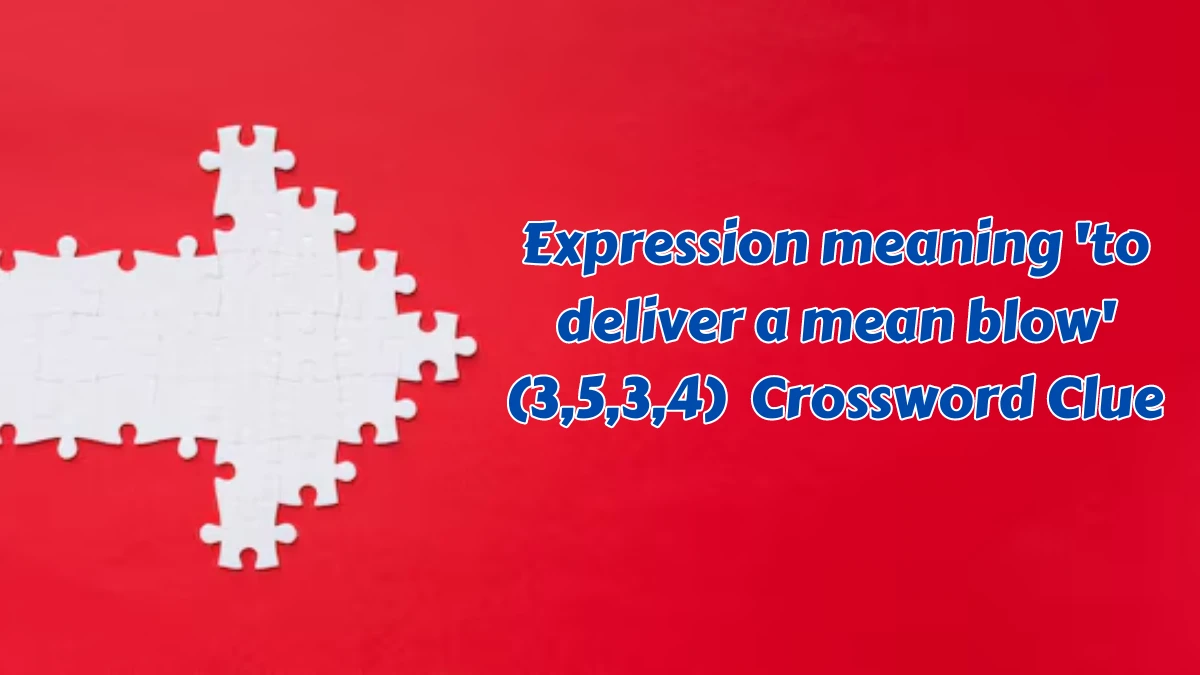 Expression meaning 'to deliver a mean blow' (3,5,3,4) Crossword Clue Answers on August 08, 2024