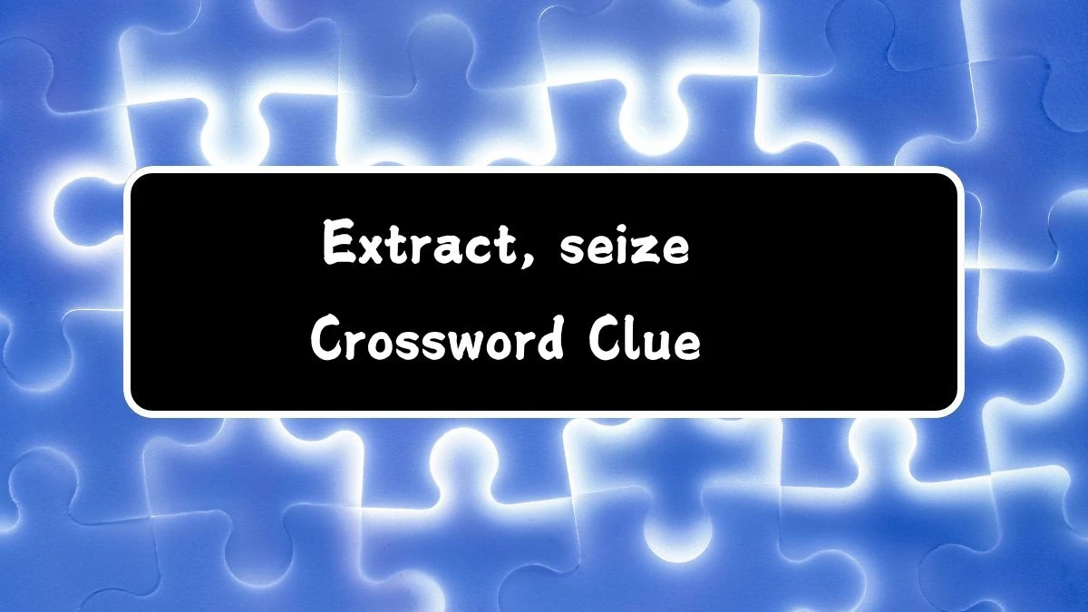 Extract, seize (5) Crossword Clue Puzzle Answer from August 03, 2024