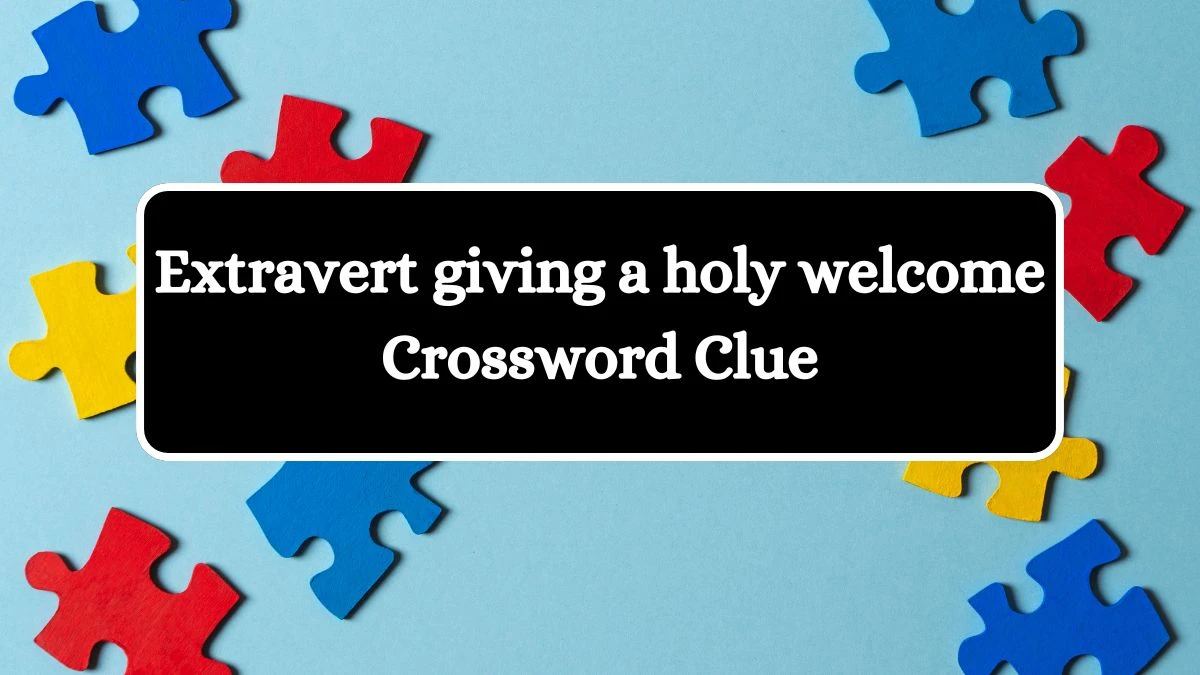 Extravert giving a holy welcome Crossword Clue Puzzle Answer from August 25, 2024