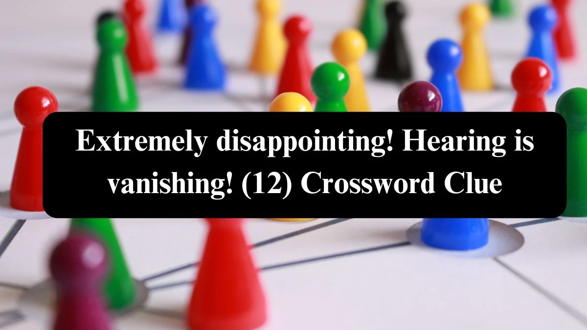 Extremely disappointing! Hearing is vanishing! (12) Crossword Clue Puzzle Answer from August 08, 2024