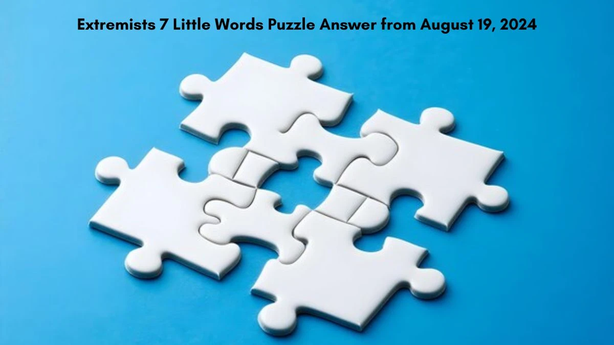 Extremists 7 Little Words Puzzle Answer from August 19, 2024