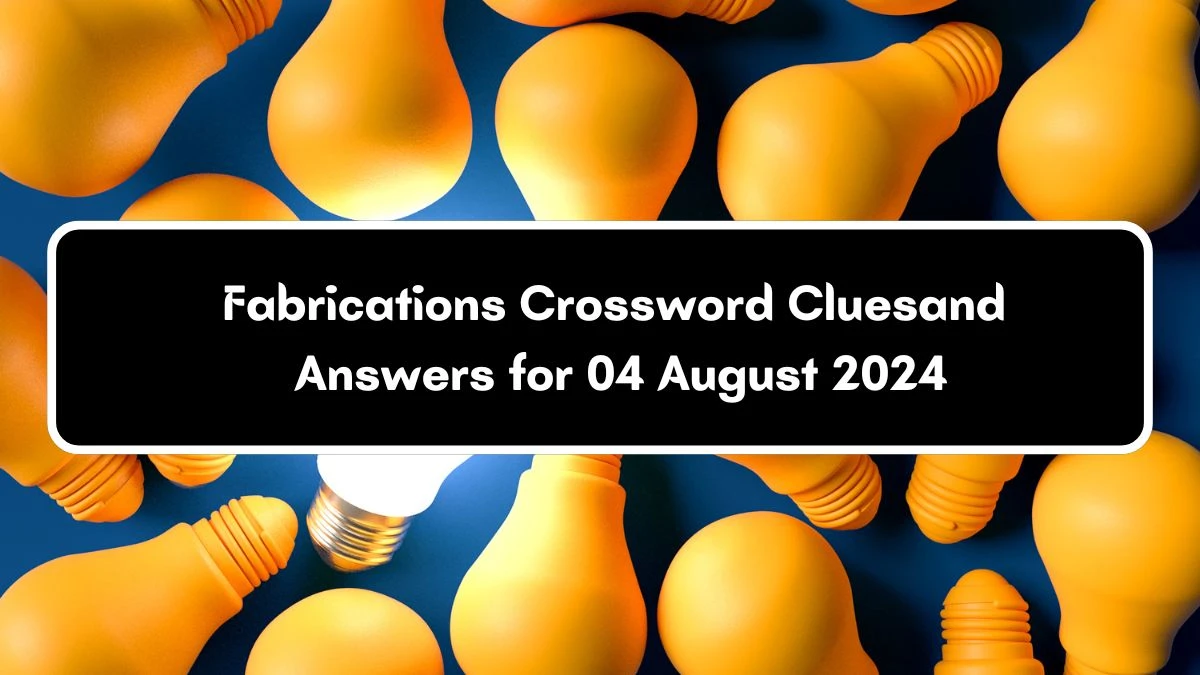 LA Times Fabrications Crossword Clue Puzzle Answer from August 04, 2024