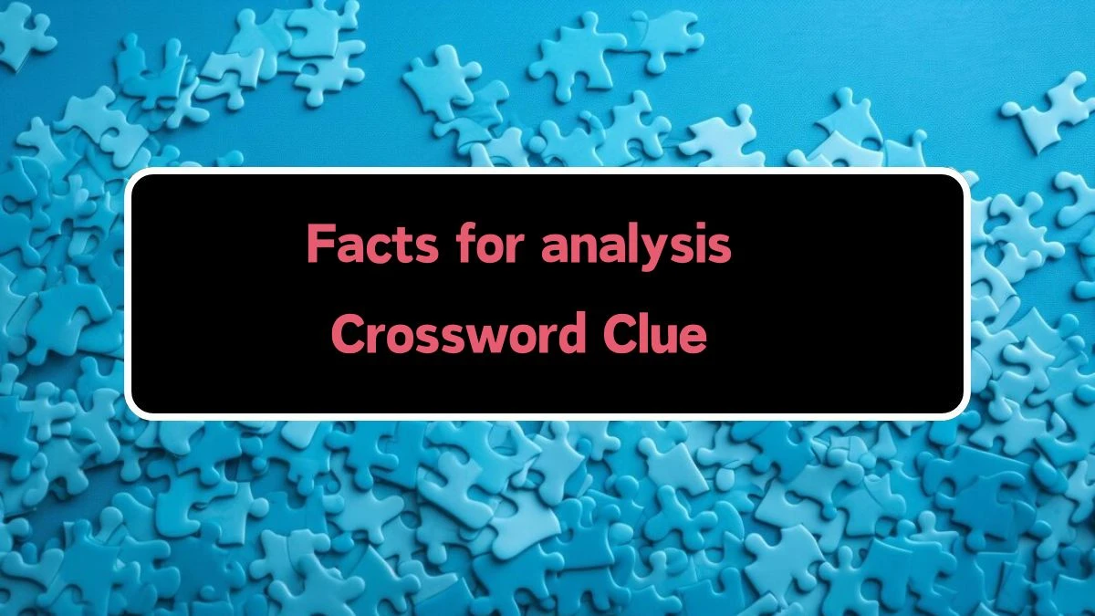 Facts for analysis Daily Commuter Crossword Clue Puzzle Answer from August 10, 2024