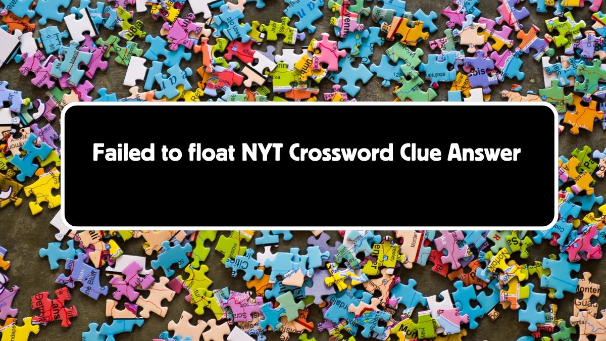 Failed to float NYT Crossword Clue Puzzle Answer from August 05, 2024