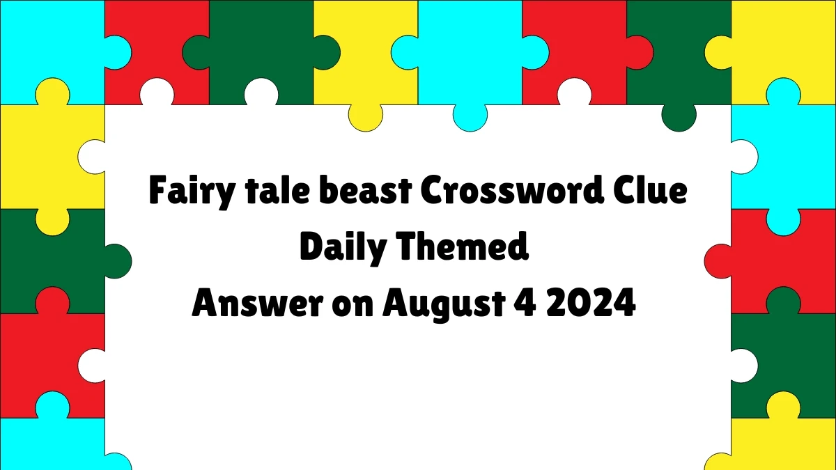 Daily Themed Fairy tale beast Crossword Clue Puzzle Answer from August 04, 2024