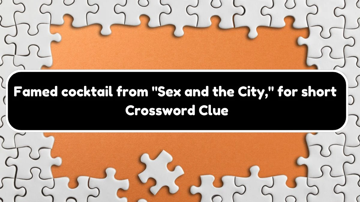 Famed cocktail from Sex and the City, for short Daily Themed Crossword Clue Answers on August 04, 2024