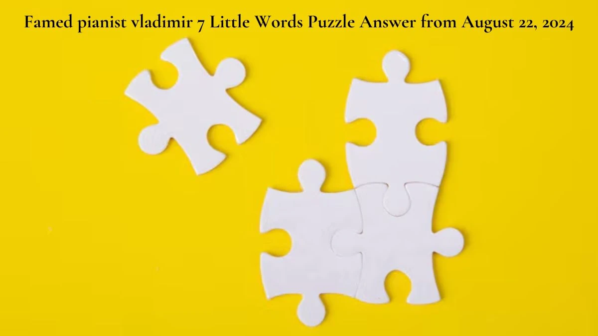 Famed pianist vladimir 7 Little Words Puzzle Answer from August 22, 2024