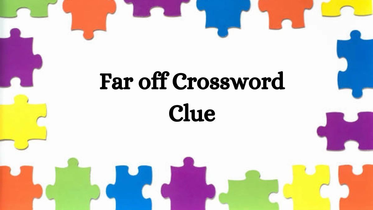 LA Times Far off Crossword Clue Puzzle Answer from August 02, 2024