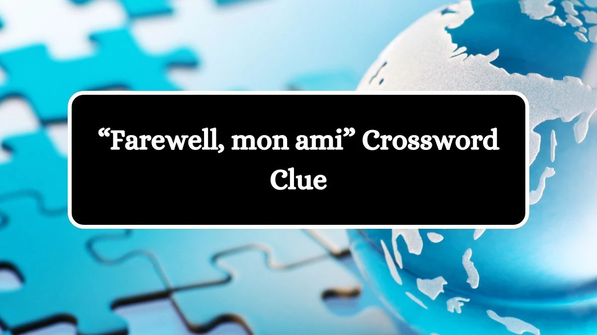 “Farewell, mon ami” Universal Crossword Clue Puzzle Answer from August 19, 2024