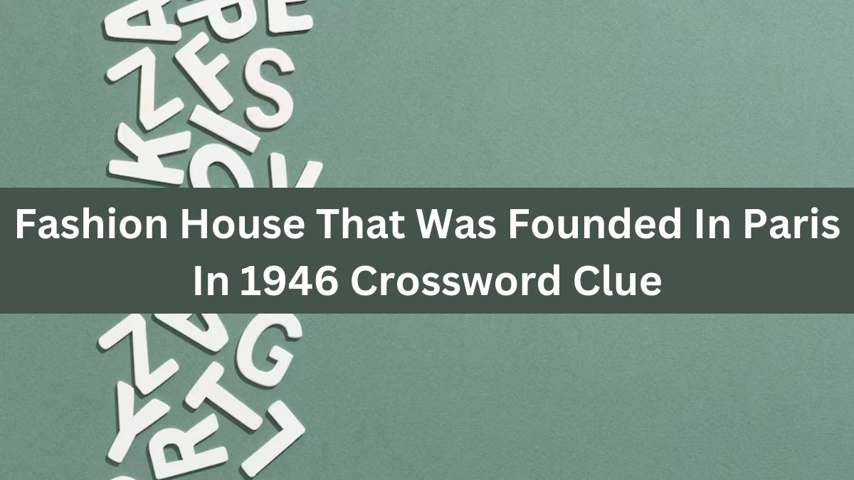 Fashion House That Was Founded In Paris In 1946 Crossword Clue Puzzle Answer from August 21, 2024