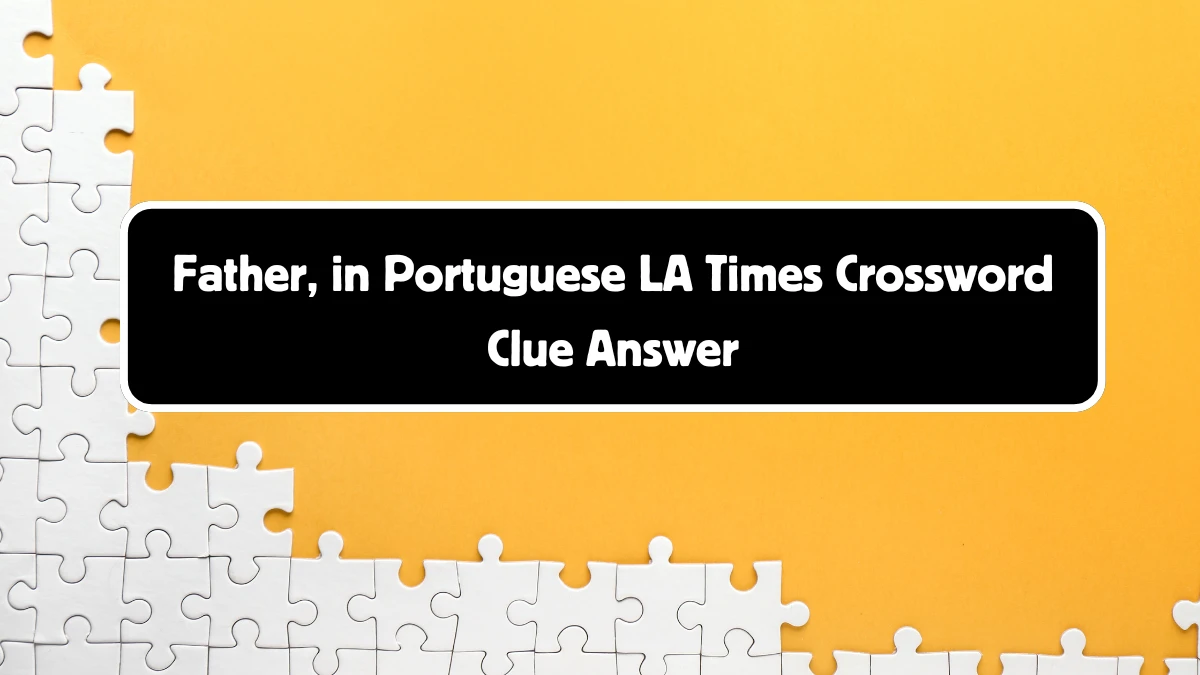 LA Times Father, in Portuguese Crossword Clue Answers with 3 Letters from August 18, 2024