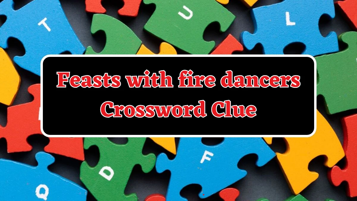 LA Times Feasts with fire dancers Crossword Clue Puzzle Answer from August 18, 2024