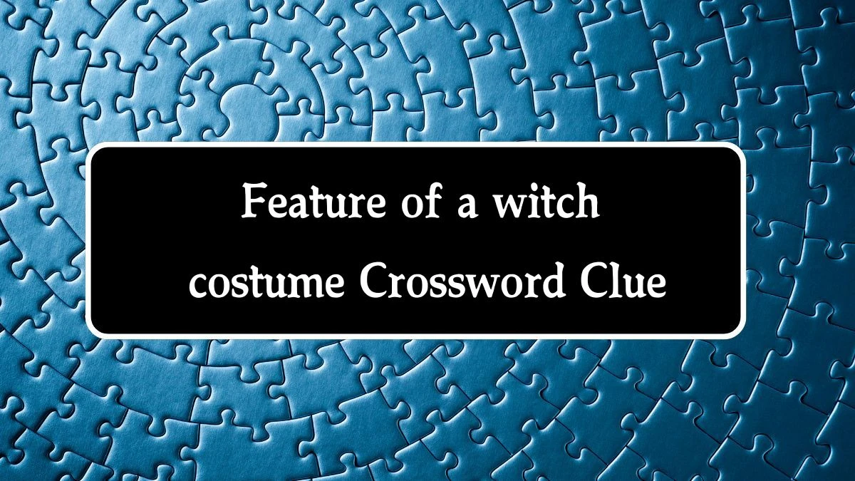 Feature of a witch costume NYT Crossword Clue Puzzle Answer on August 01, 2024