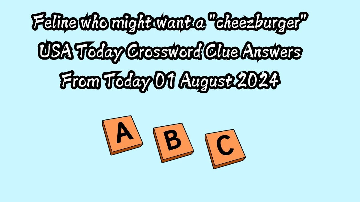 USA Today Feline who might want a cheezburger Crossword Clue Puzzle Answer from August 01, 2024