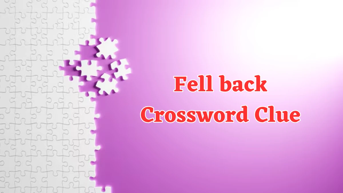 Fell back Daily Commuter Crossword Clue Puzzle Answer from August 05, 2024