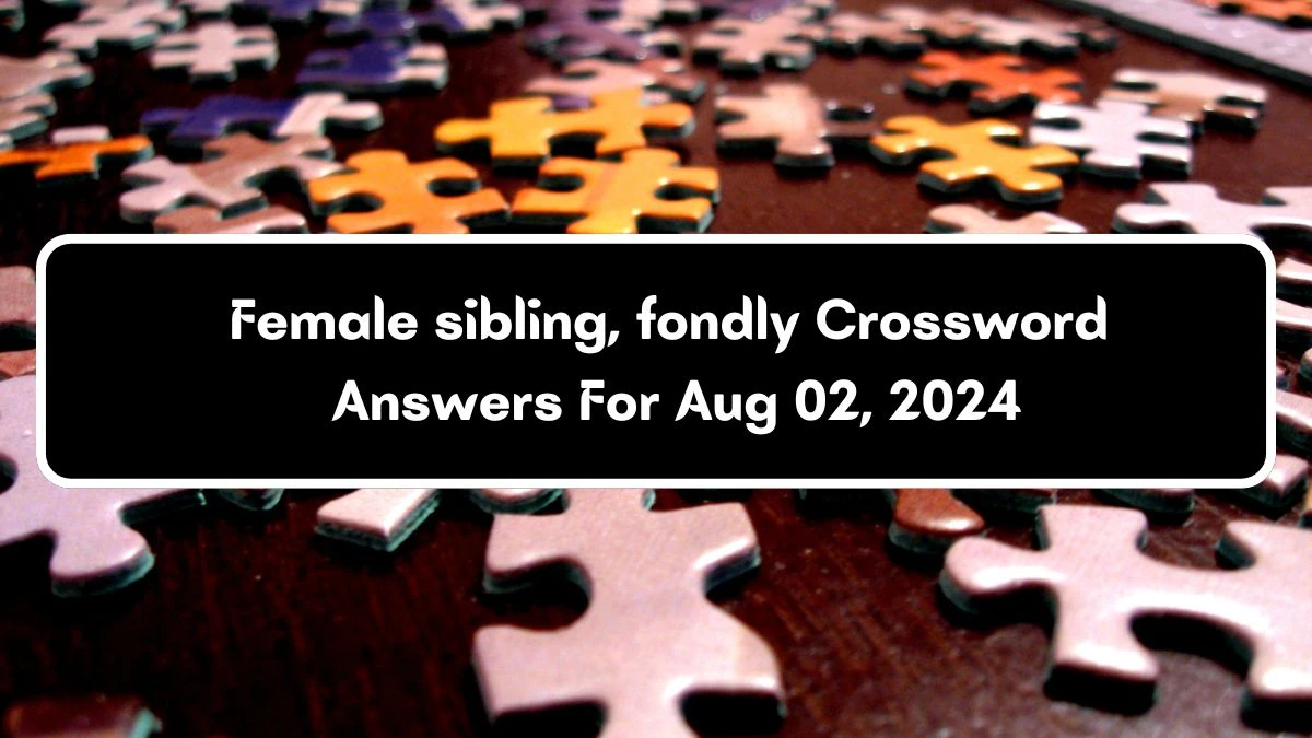 Female sibling, fondly Daily Themed Crossword Clue Answers on August 02, 2024