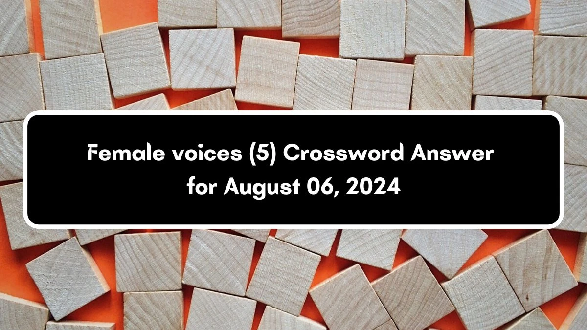 Female voices (5) Crossword Clue Answers on August 06, 2024