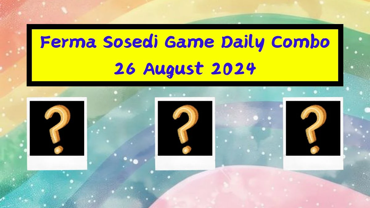 Ferma Sosedi Game Daily Combo 26 August 2024