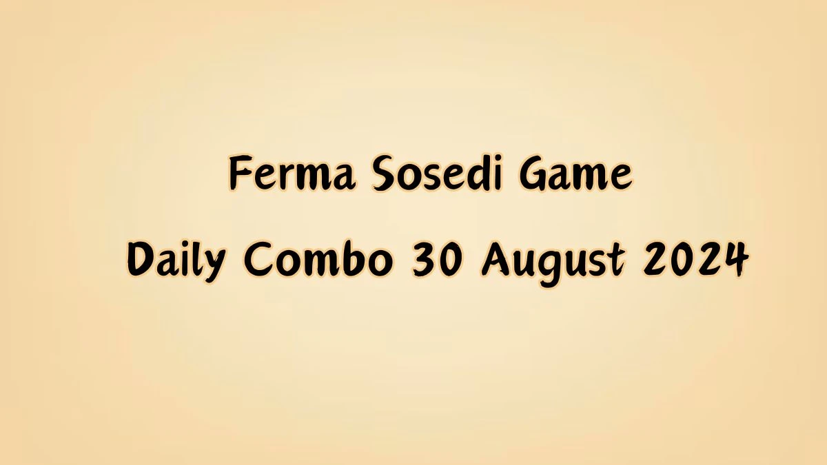 Ferma Sosedi Game Daily Combo 30 August 2024