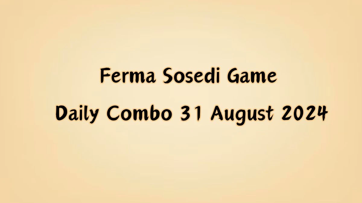 Ferma Sosedi Game Daily Combo 31 August 2024