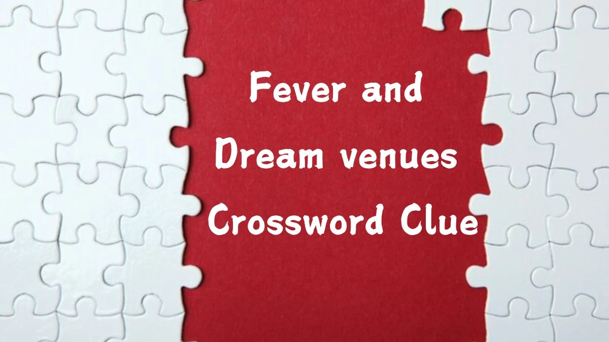 Universal Fever and Dream venues Crossword Clue Puzzle Answer from August 02, 2024