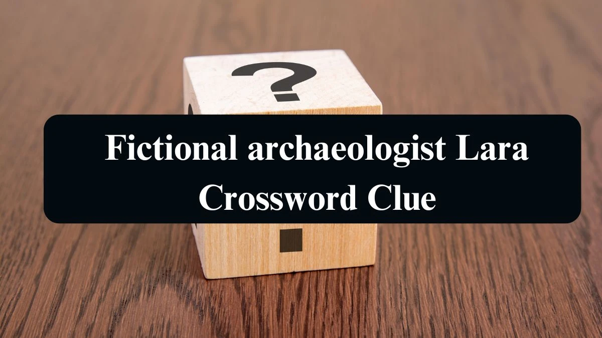 LA Times Fictional archaeologist Lara Crossword Clue Puzzle Answer from August 09, 2024