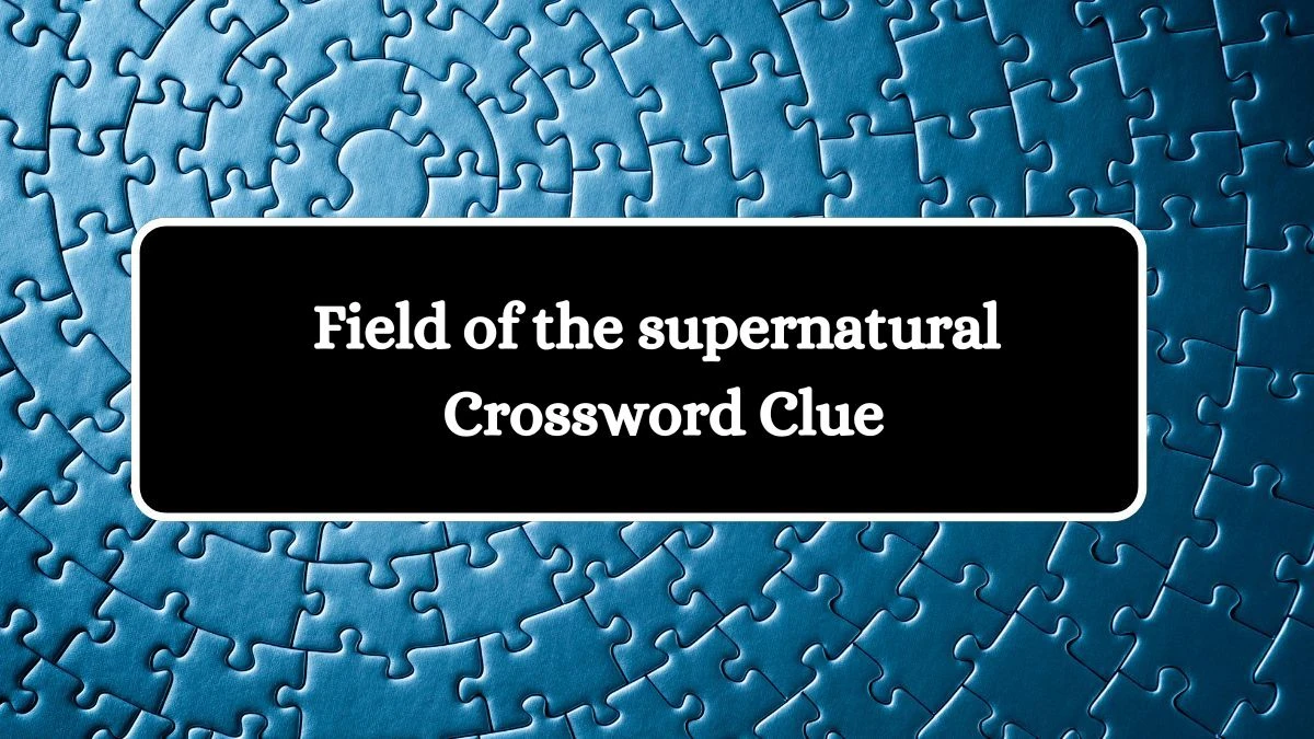 NYT Field of the supernatural Crossword Clue Puzzle Answer from August 10, 2024