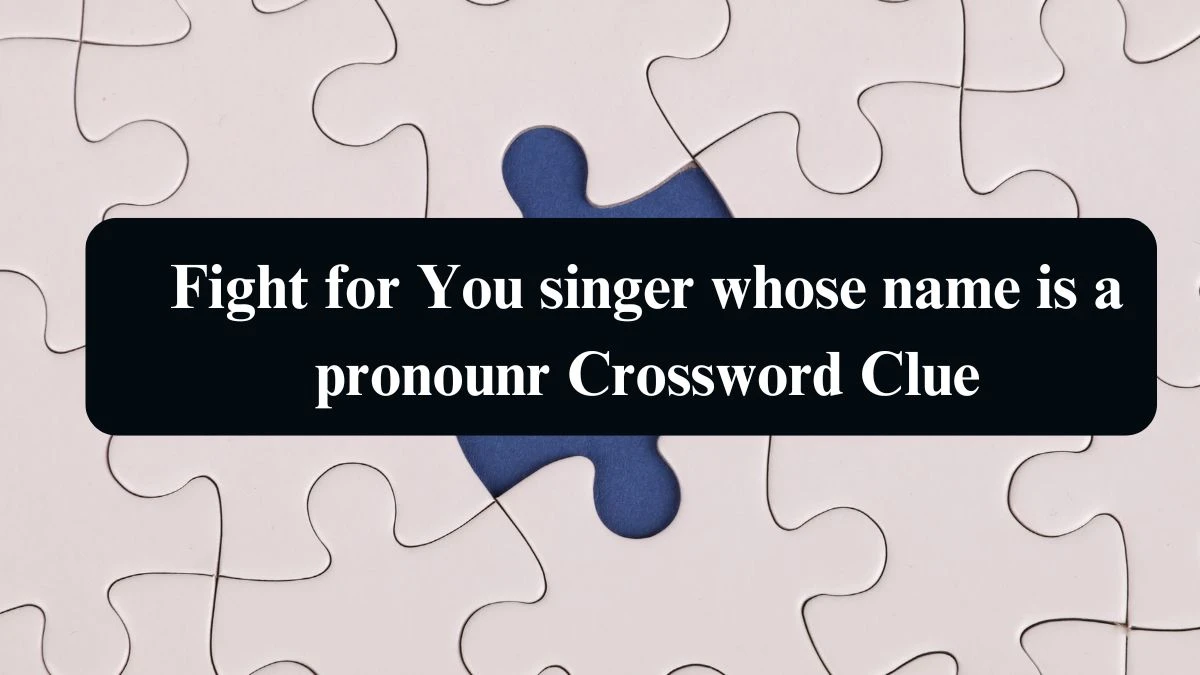 Universal Fight for You singer whose name is a pronoun Crossword Clue Puzzle Answer from August 12, 2024