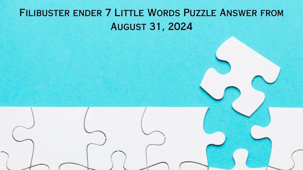 Filibuster ender 7 Little Words Puzzle Answer from August 31, 2024