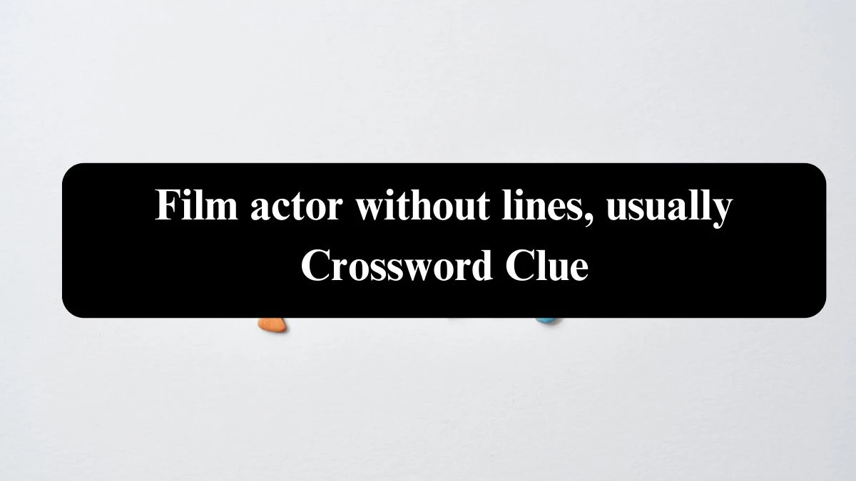 Film actor without lines, usually Universal Crossword Clue Puzzle Answer from August 04, 2024