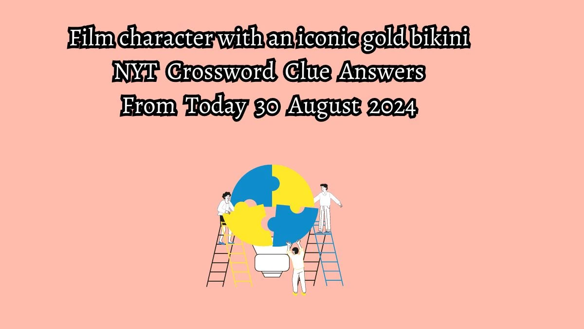 Film character with an iconic gold bikini NYT Crossword Clue Puzzle Answer from August 30, 2024