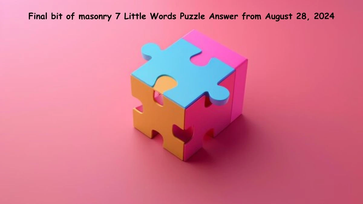 Final bit of masonry 7 Little Words Puzzle Answer from August 28, 2024