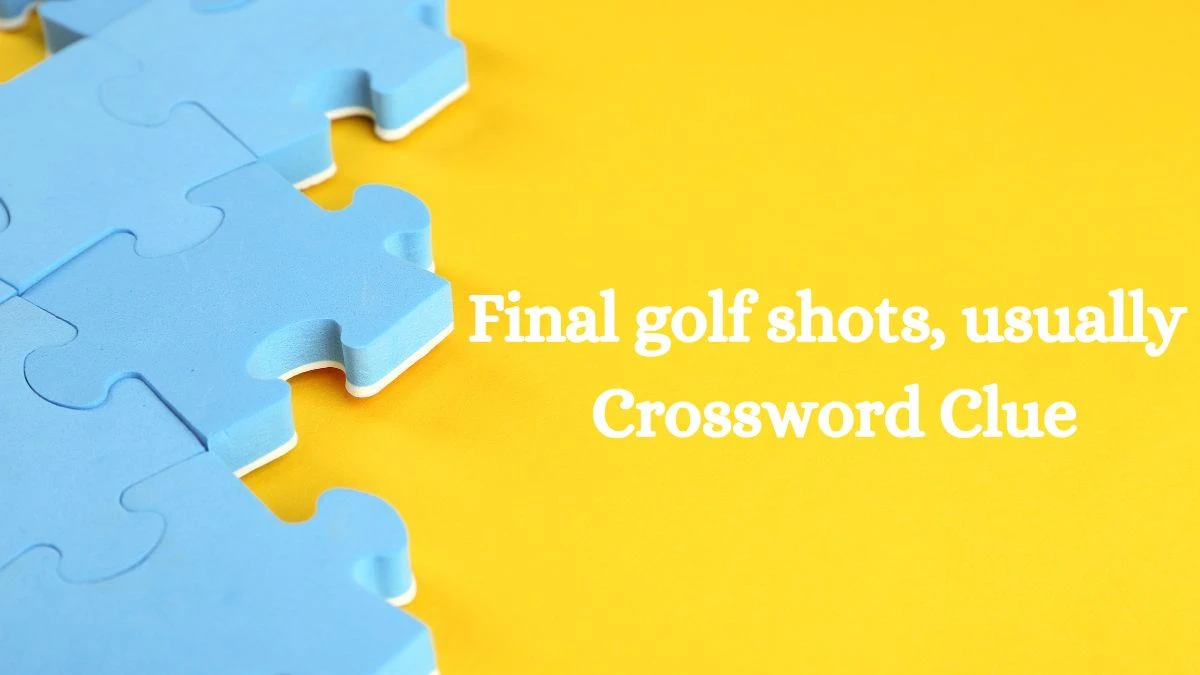 LA Times Final golf shots, usually Crossword Clue Puzzle Answer from August 05, 2024