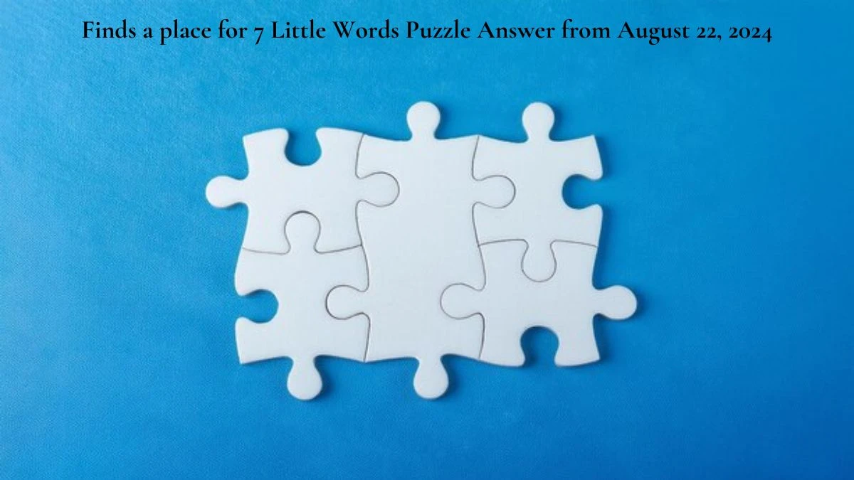 Finds a place for 7 Little Words Puzzle Answer from August 22, 2024