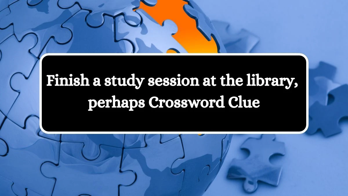 NYT Finish a study session at the library, perhaps Crossword Clue Puzzle Answer from August 10, 2024