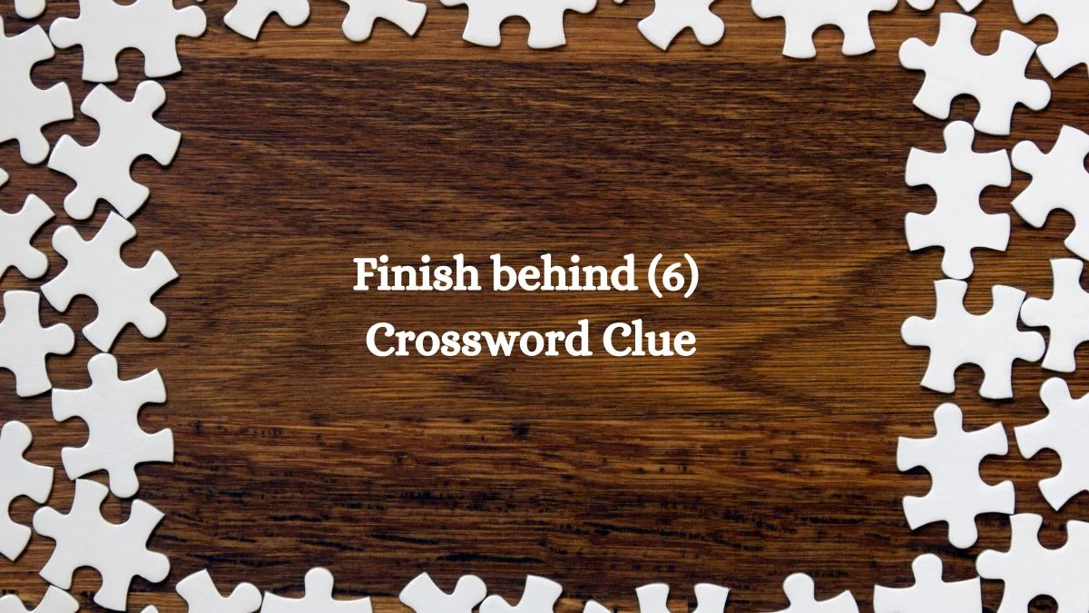 NYT Finish behind (6) Crossword Clue Puzzle Answer from August 12, 2024