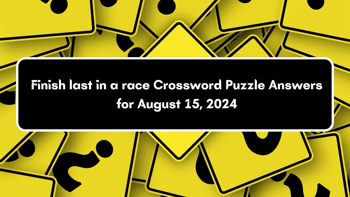 Finish last in a race Universal Crossword Clue Puzzle Answer from August 15, 2024