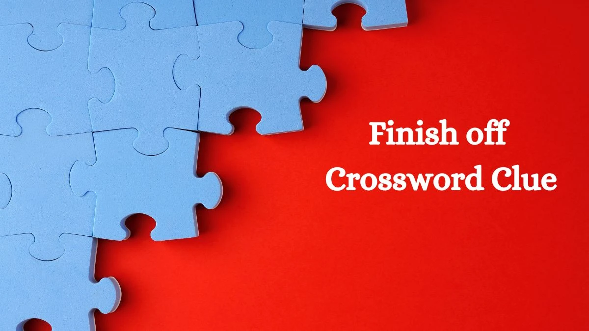 Finish off Crossword Clue Puzzle Answer from August 01, 2024