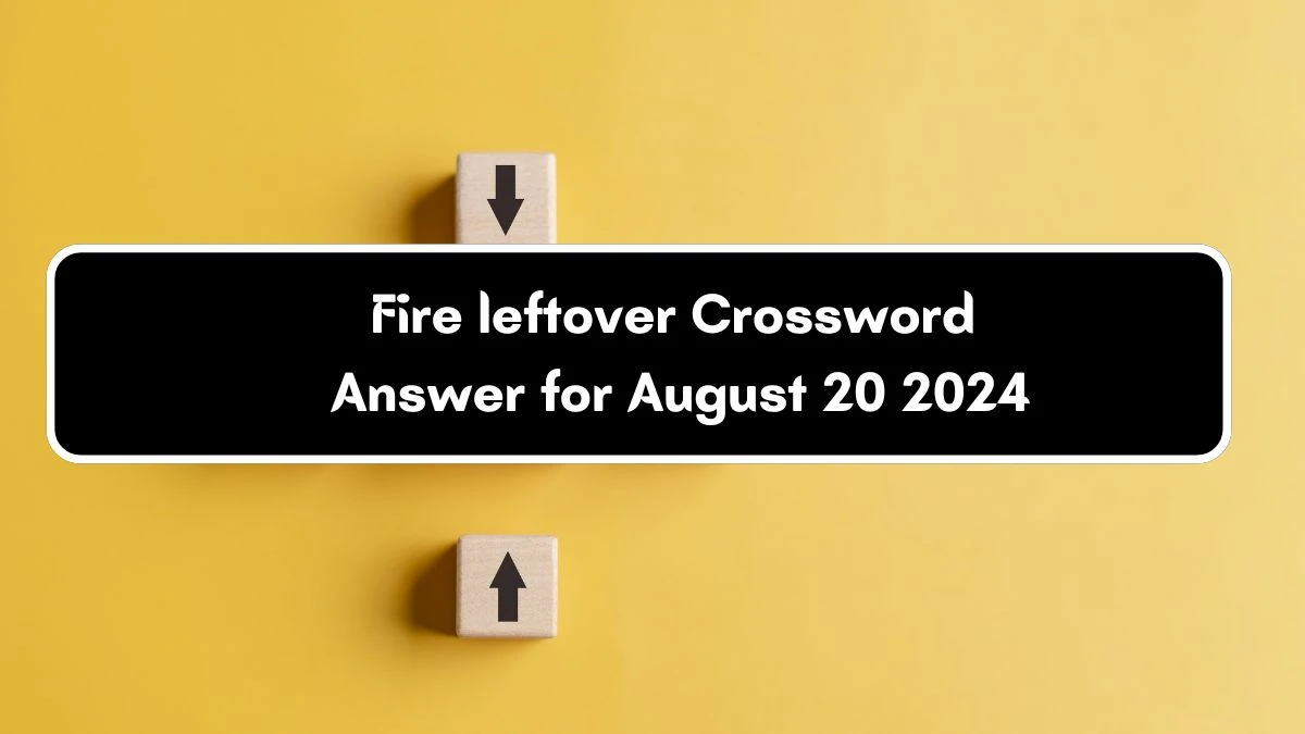 Fire leftover Daily Themed Crossword Clue Puzzle Answer from August 20, 2024