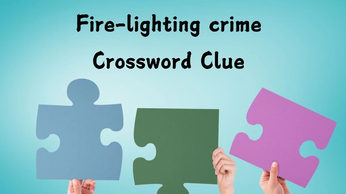 Fire-lighting crime Daily Themed Crossword Clue Puzzle Answer from August 03, 2024