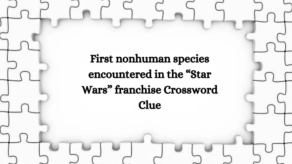 First nonhuman species encountered in the “Star Wars” franchise NYT Crossword Clue Puzzle Answer on August 08, 2024