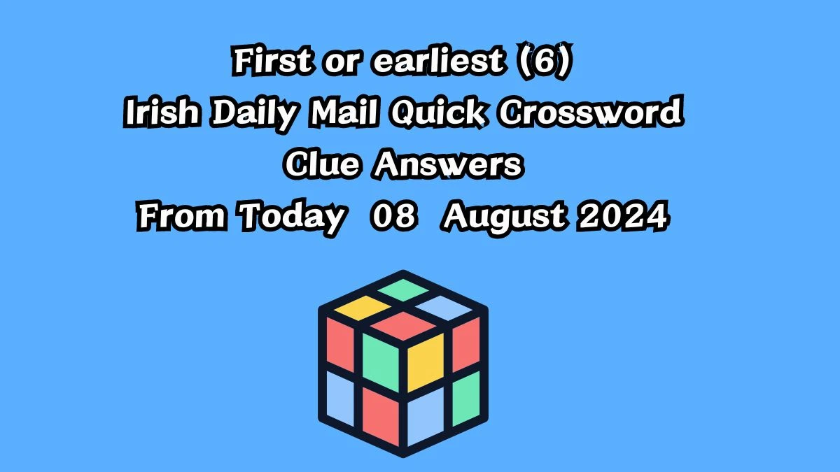 First or earliest (6) 6 Letters Crossword Clue Puzzle Answer from August 08, 2024