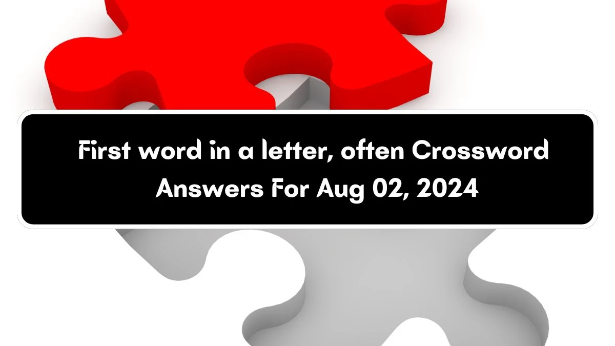 First word in a letter, often Daily Themed Crossword Clue Answers on August 02, 2024