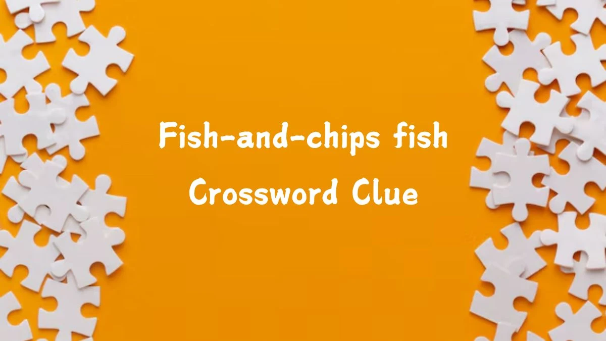 NYT Fish-and-chips fish Crossword Clue Puzzle Answer from August 05, 2024