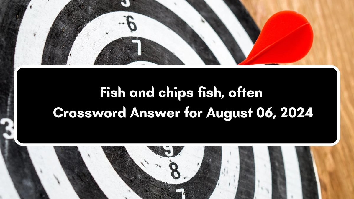 LA Times Fish and chips fish, often Crossword Clue Puzzle Answer from August 06, 2024