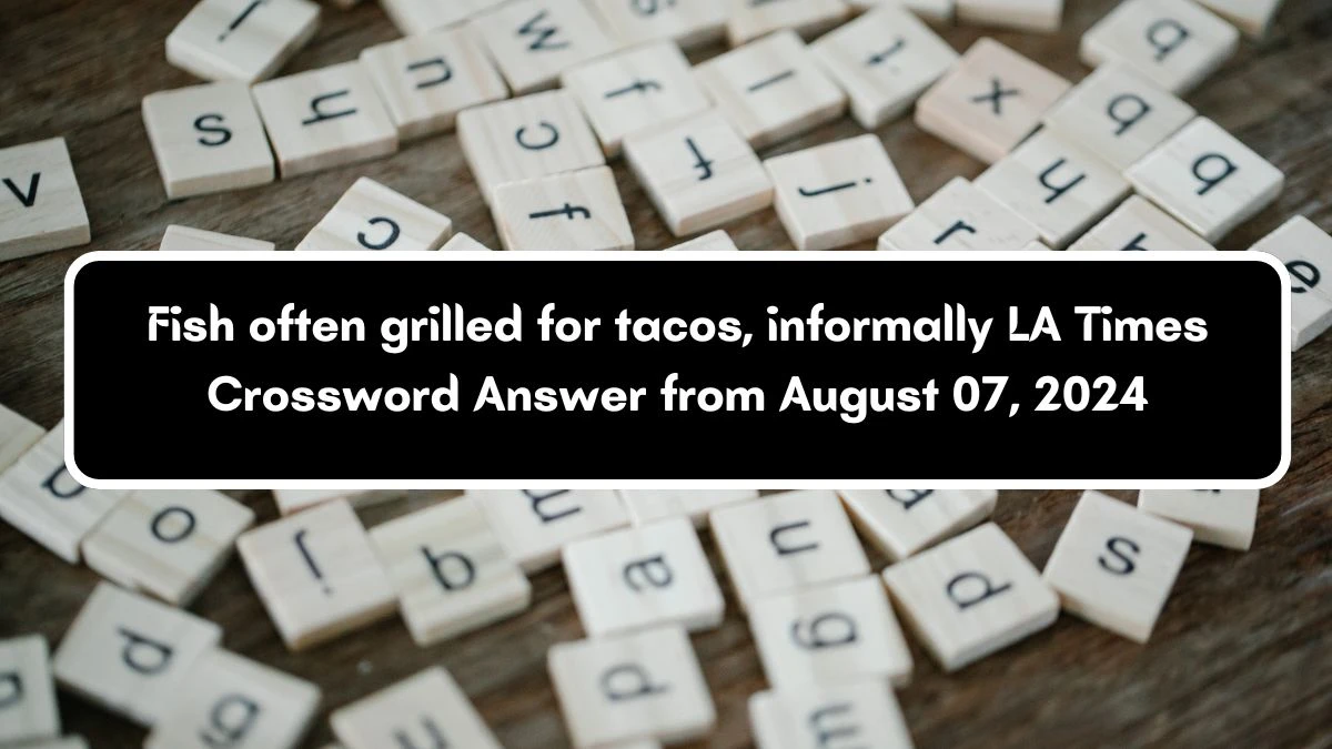 LA Times Fish often grilled for tacos, informally Crossword Clue Puzzle Answer from August 07, 2024