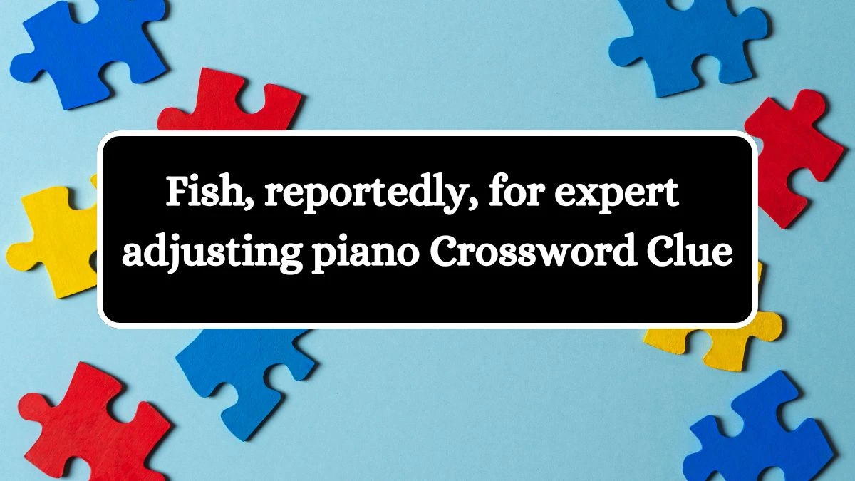 Fish, reportedly, for expert adjusting piano Crossword Clue Puzzle Answer from August 02, 2024